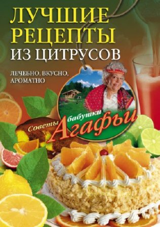 Агафья Звонарева. Лучшие рецепты из цитрусов. Полезно, вкусно, ароматно (2016) RTF,FB2,EPUB,MOBI