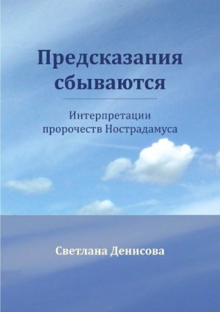 Светлана Денисова. Предсказания сбываются. Интерпретации пророчеств Нострадамуса (2016) RTF,FB2