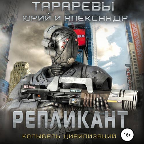 Тарарев Юрий, Тарарев Александр. Колыбель цивилизаций. Репликант (2022) Аудиокнига